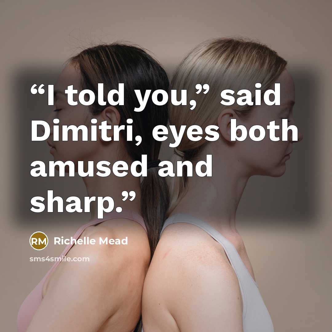“I told you,” said Dimitri, eyes both amused and sharp.” quote by Richelle Mead