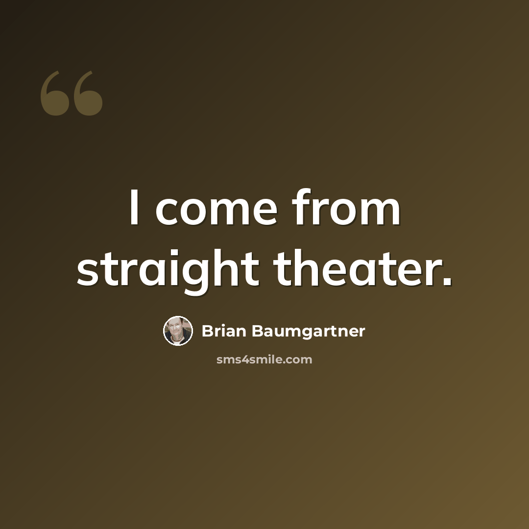 “I come from straight theater.” quote by Brian Baumgartner
