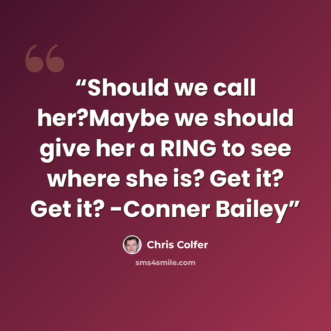 “Should we call her?Maybe we should give her a RING to see where she is? Get it? Get it? -Conner Bailey” quote by Chris Colfer