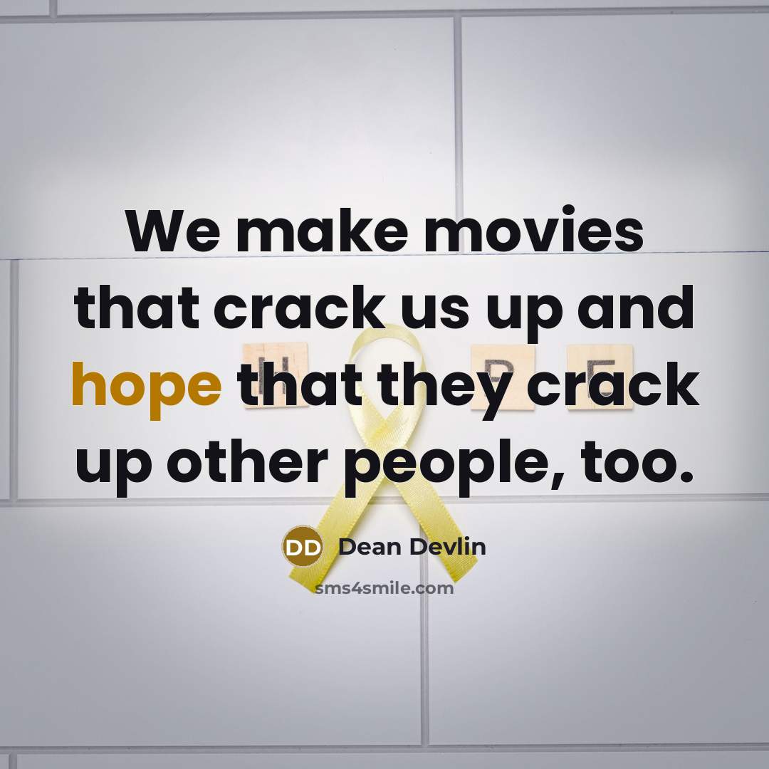 “We make movies that crack us up and hope that they crack up other people, too.” quote by Dean Devlin