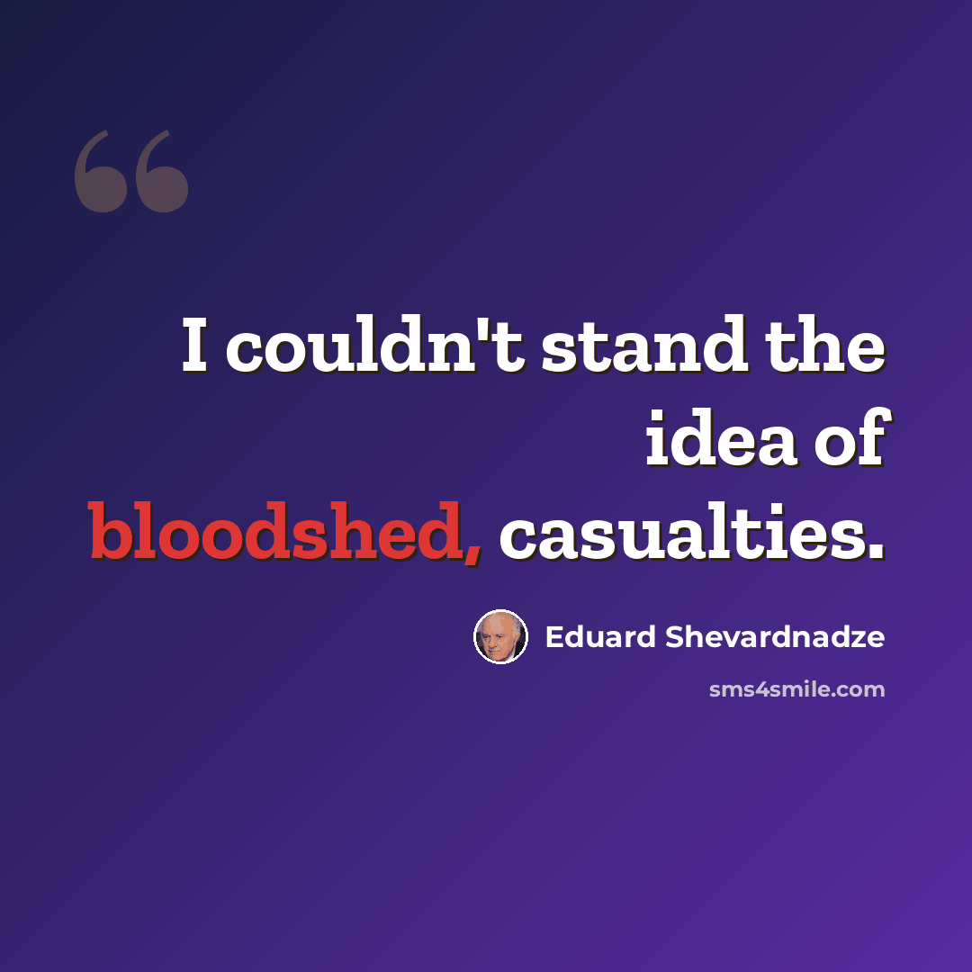 “I couldn't stand the idea of bloodshed, casualties.” quote by Eduard Shevardnadze