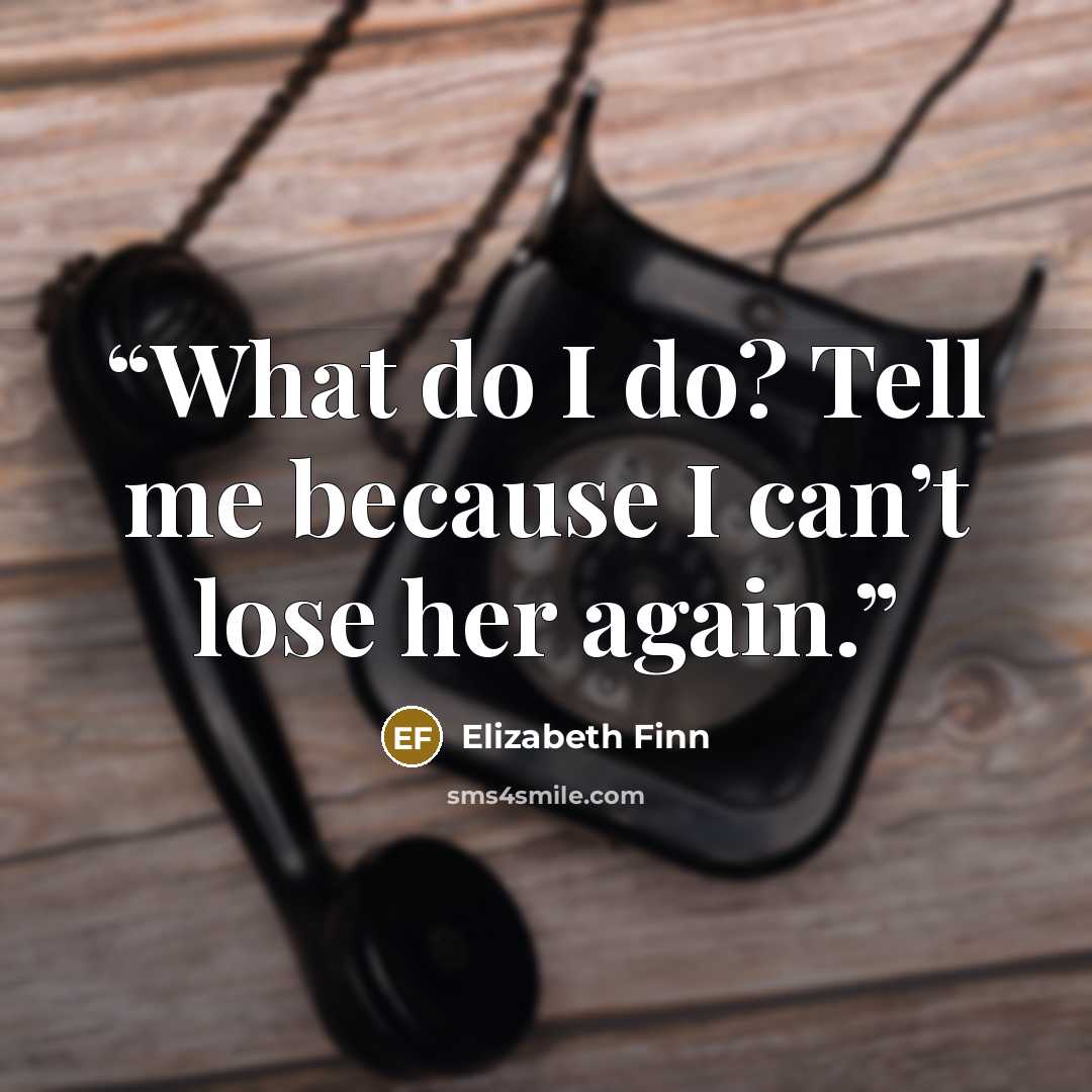 “What do I do? Tell me because I can’t lose her again.” quote by Elizabeth Finn