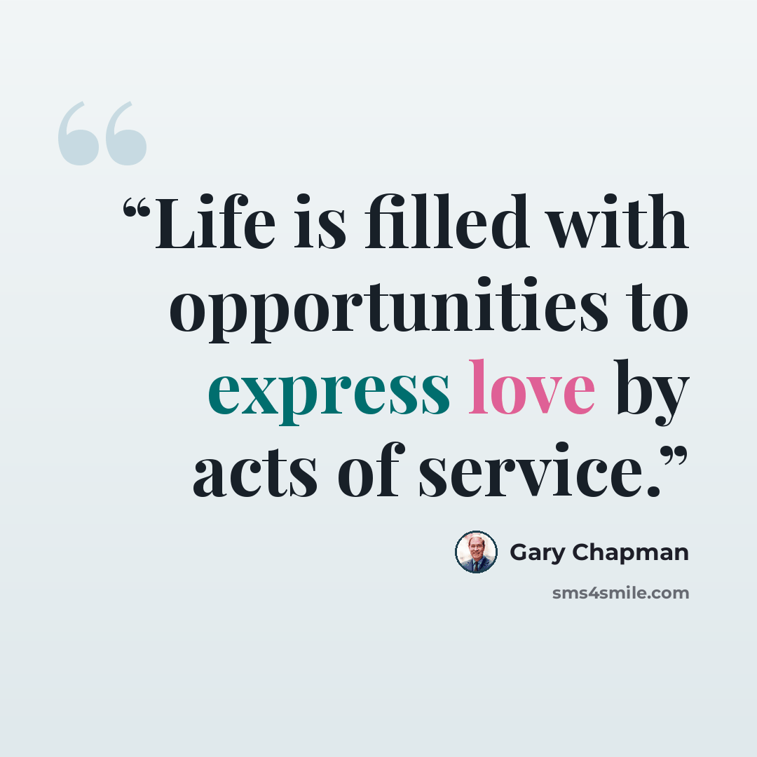 “Life is filled with opportunities to express love by acts of service.” quote by Gary Chapman