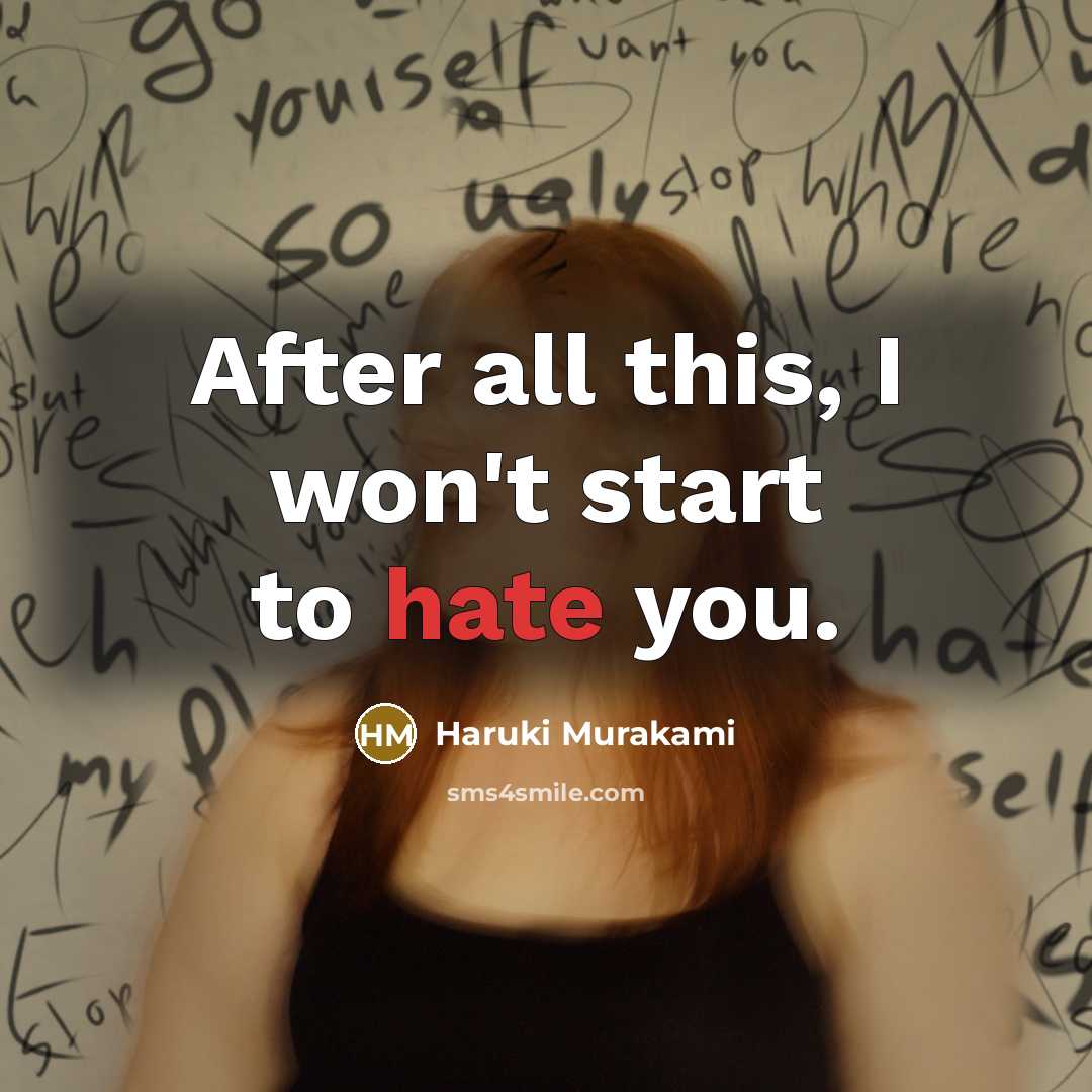 “After all this, I won't start to hate you.” quote by Haruki Murakami