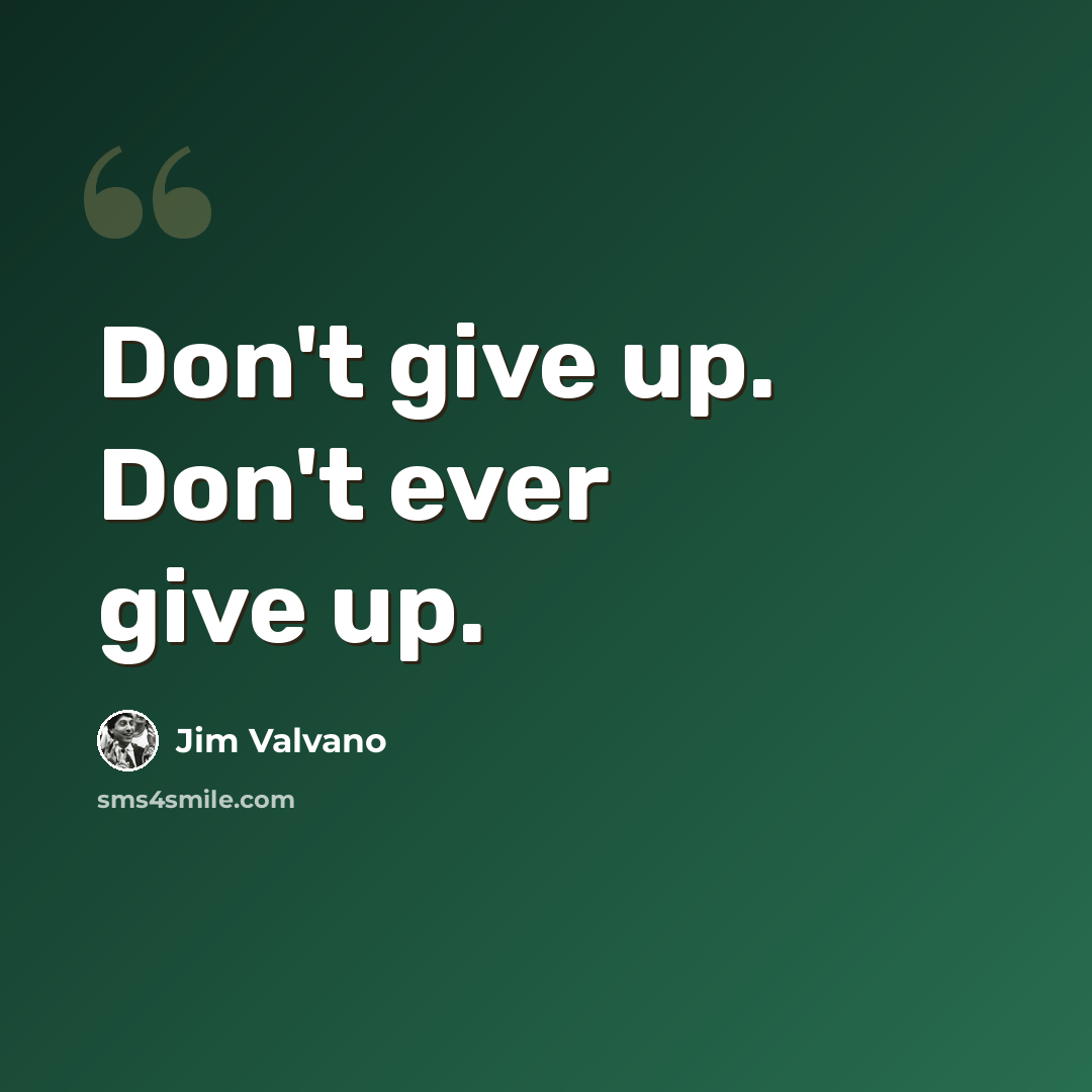 “Don't give up. Don't ever give up.” quote by Jim Valvano