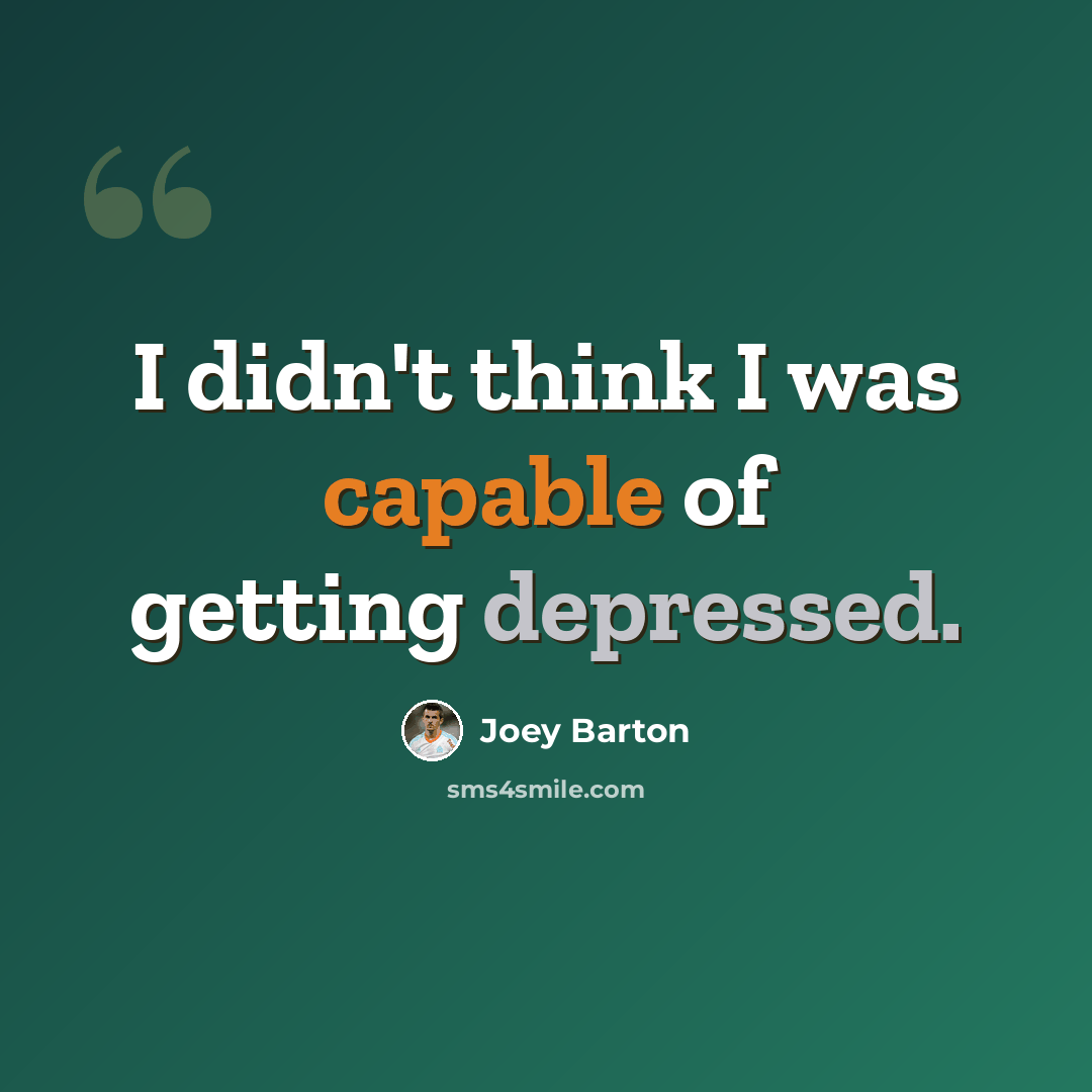 “I didn't think I was capable of getting depressed.” quote by Joey Barton