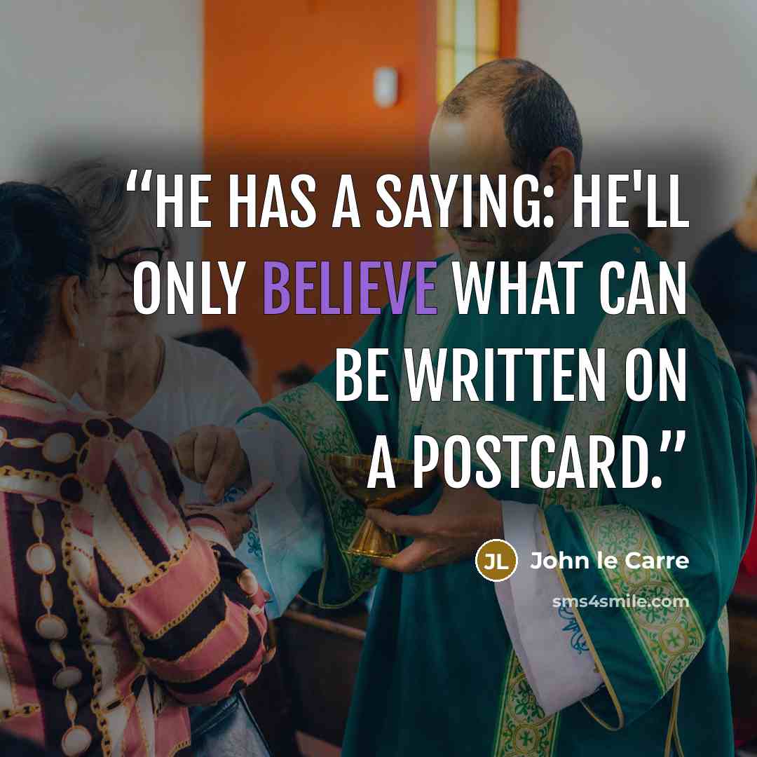 “He has a saying: he'll only believe what can be written on a postcard.” quote by John le Carré