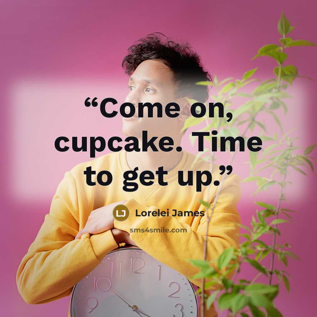 “Come on, cupcake. Time to get up.” quote by Lorelei James