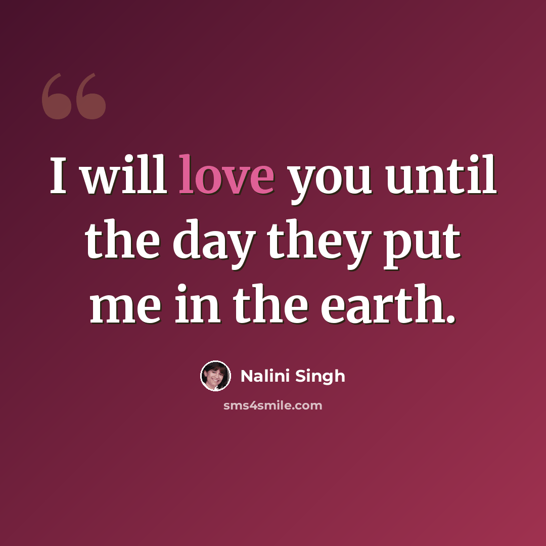“I will love you until the day they put me in the earth.” quote by Nalini Singh