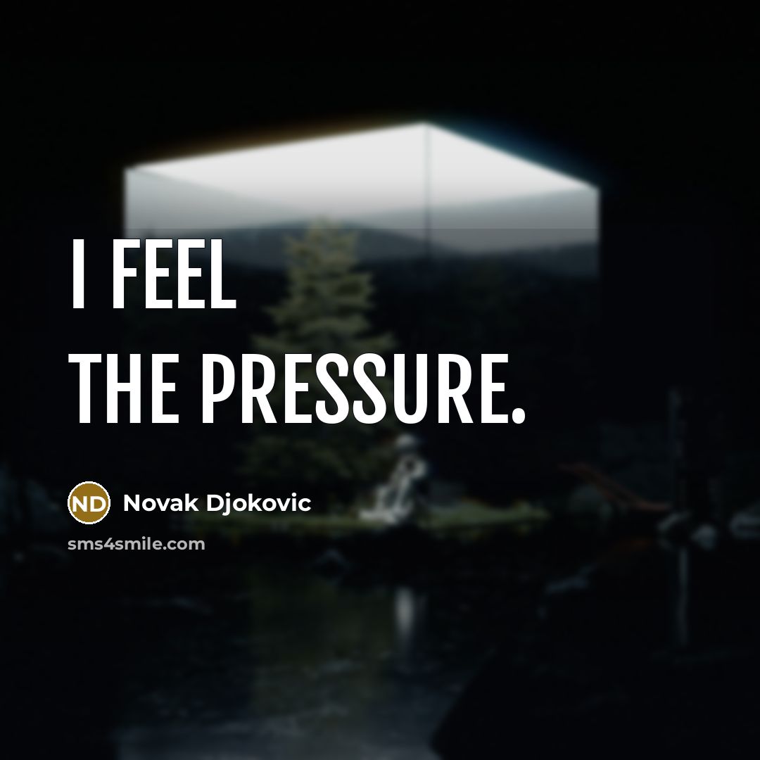 “I feel the pressure.” quote by Novak Djokovic