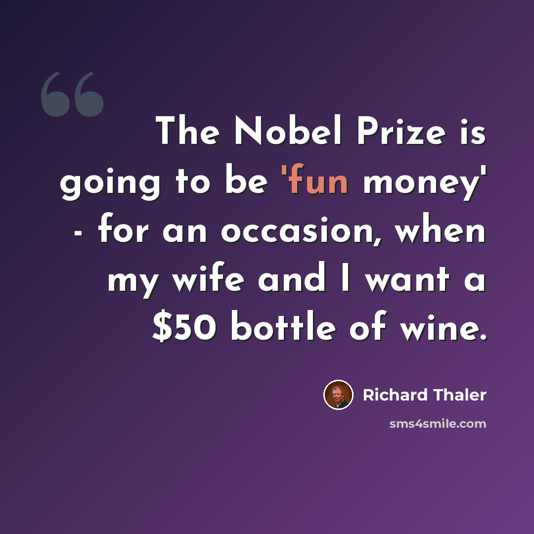 “The Nobel Prize is going to be 'fun money' - for an occasion, when my wife and I want a $50 bottle of wine.” quote by Richard Thaler