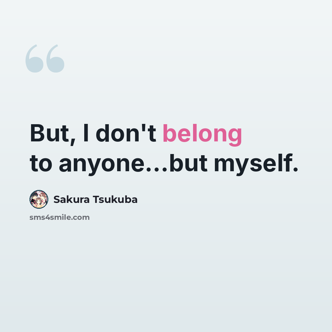 “But, I don't belong to anyone...but myself.” quote by Sakura Tsukuba
