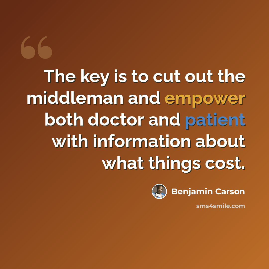 “The key is to cut out the middleman and empower both doctor and patient with information about what things cost.” quote by Benjamin Carson