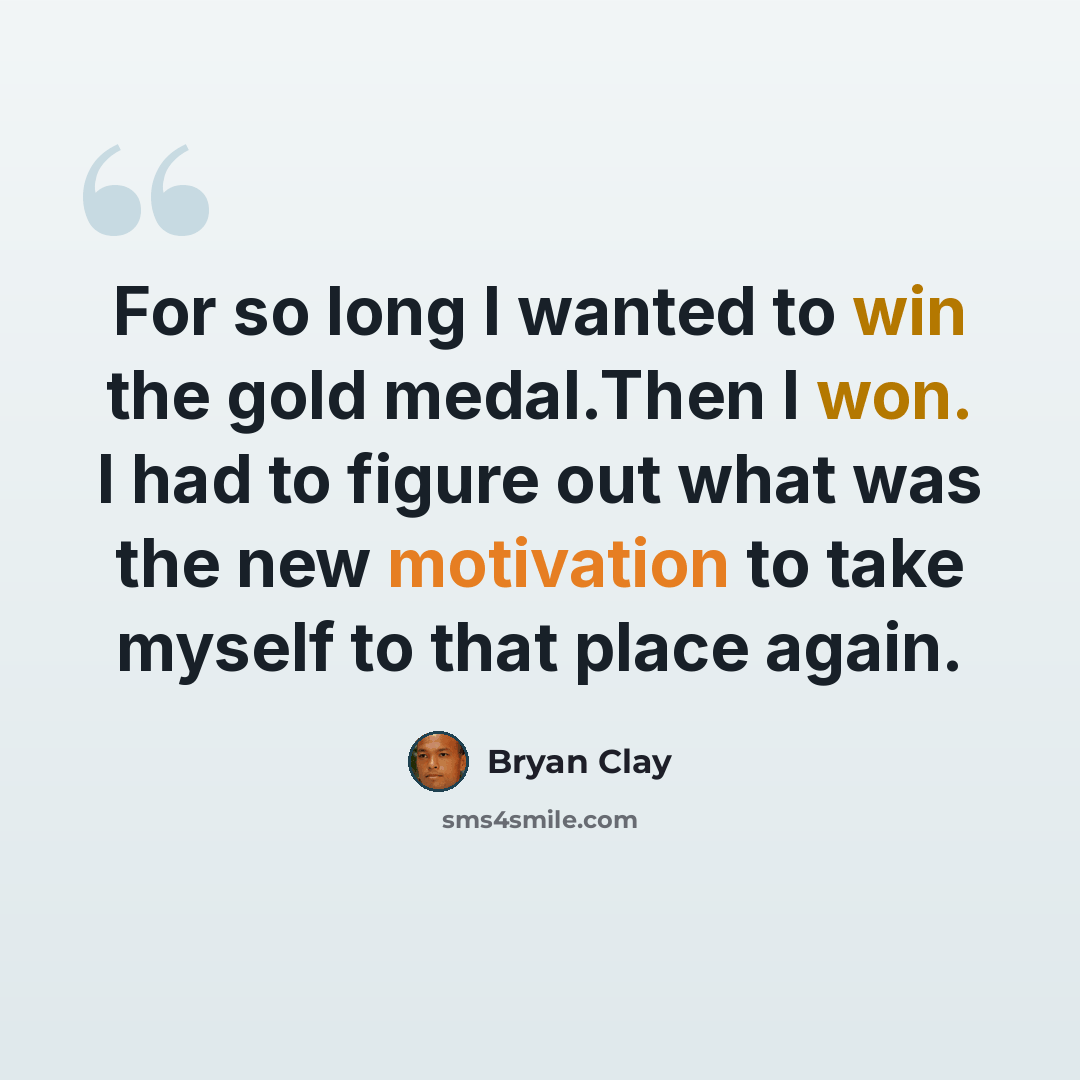 “For so long I wanted to win the gold medal.Then I won. I had to figure out what was the new motivation to take myself to that place again.” quote by Bryan Clay