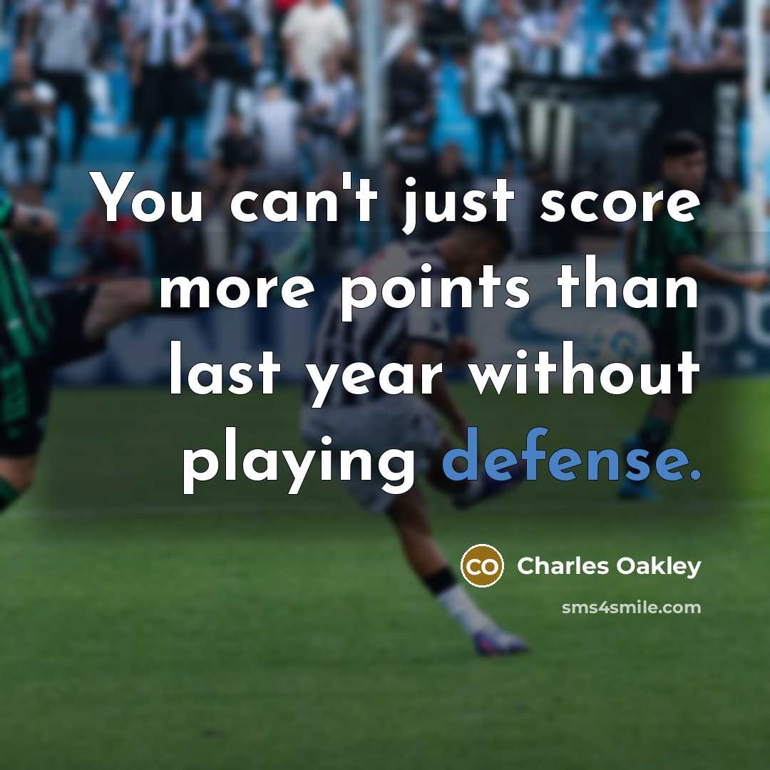 “You can't just score more points than last year without playing defense.” quote by Charles Oakley