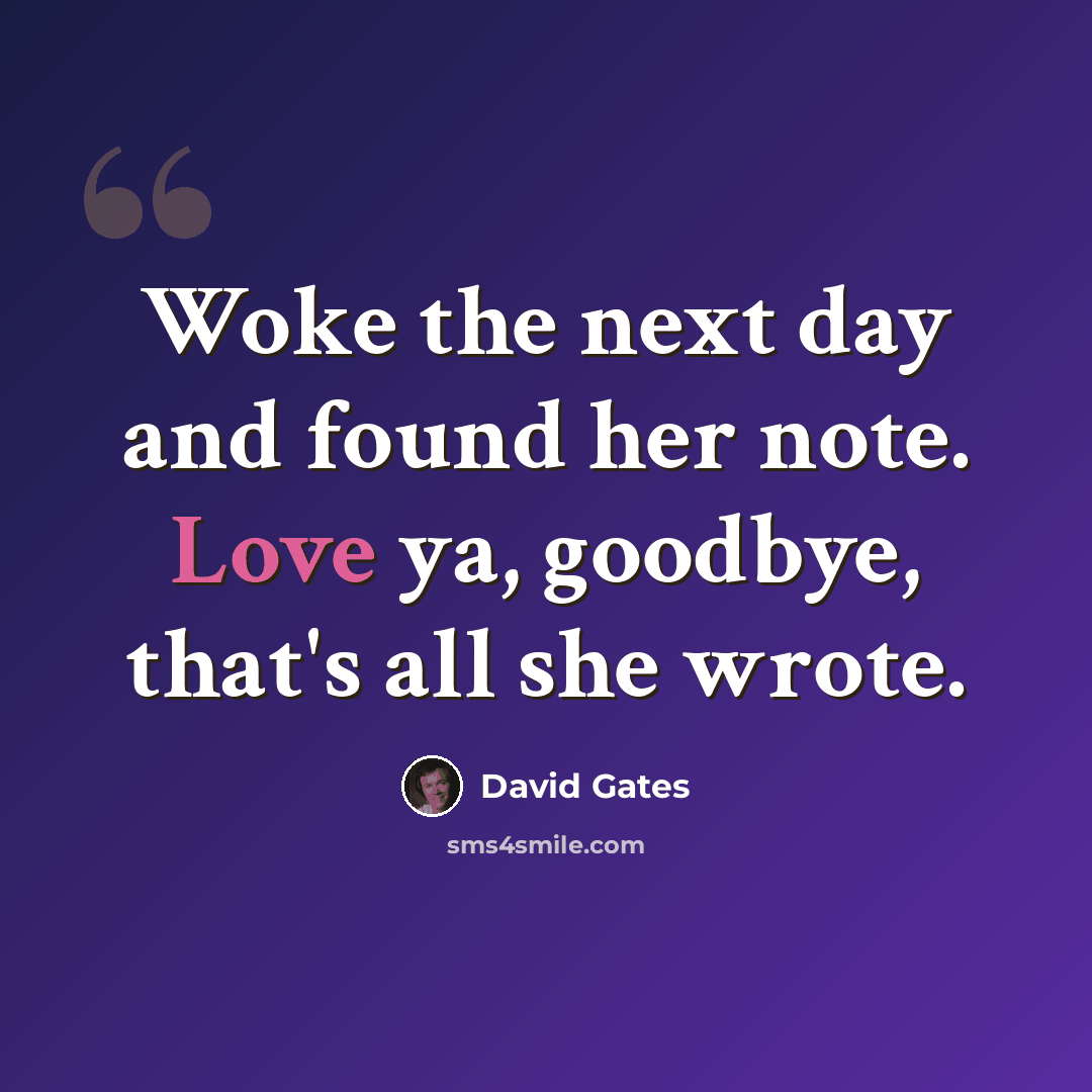 “Woke the next day and found her note. Love ya, goodbye, that's all she wrote.” quote by David Gates