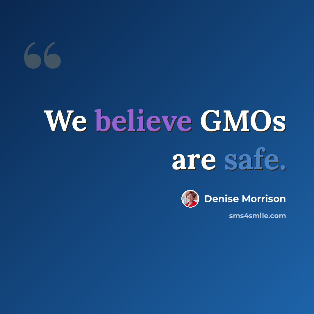 “We believe GMOs are safe.” quote by Denise Morrison