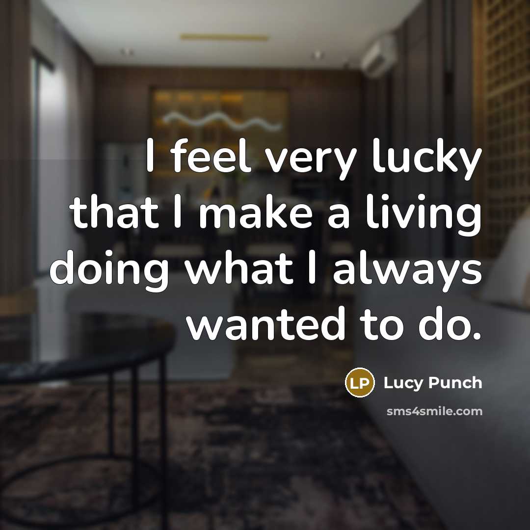 “I feel very lucky that I make a living doing what I always wanted to do.” quote by Lucy Punch
