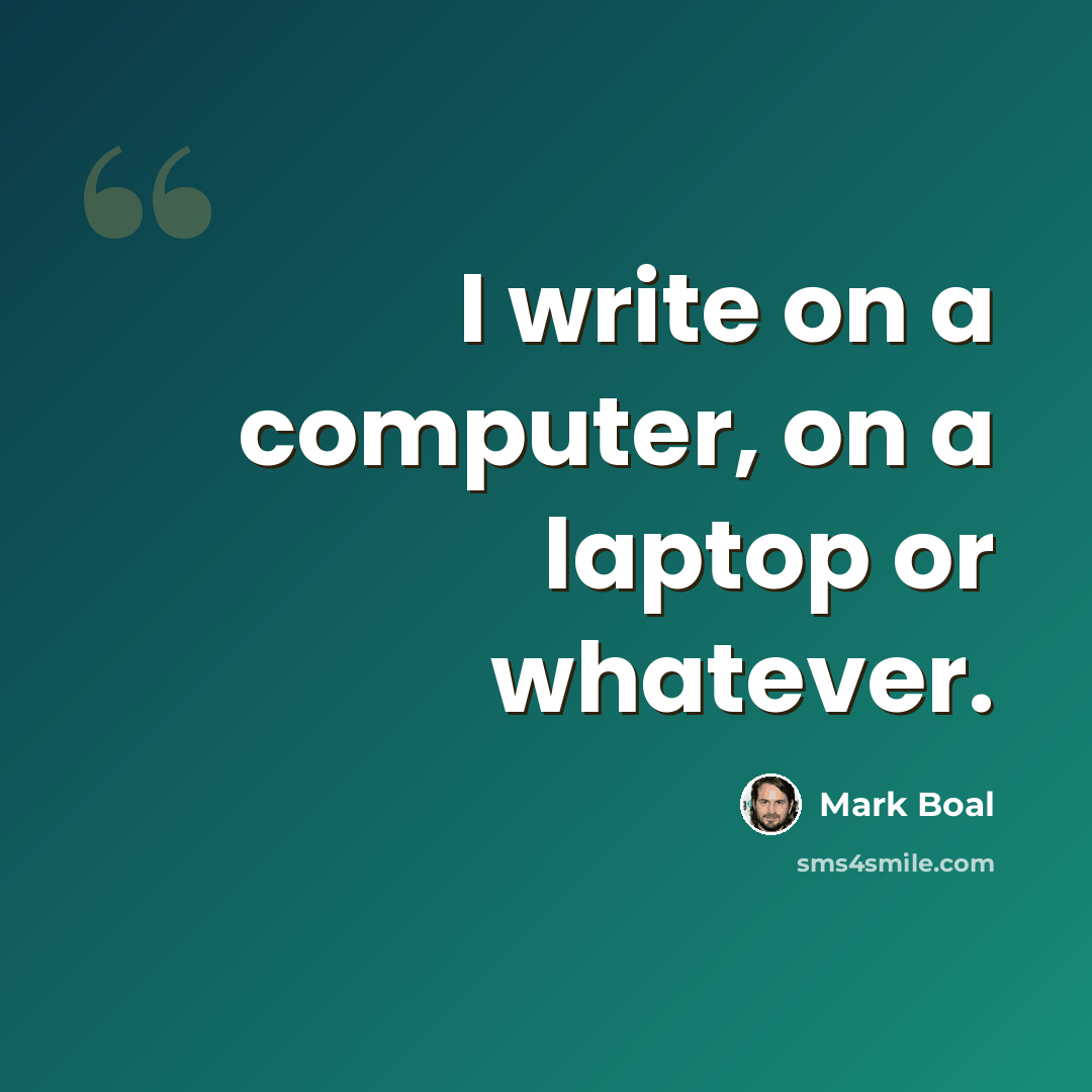 “I write on a computer, on a laptop or whatever.” quote by Mark Boal
