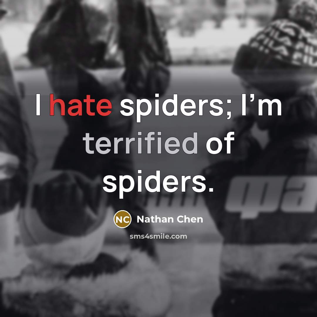 “I hate spiders; I'm terrified of spiders.” quote by Nathan Chen