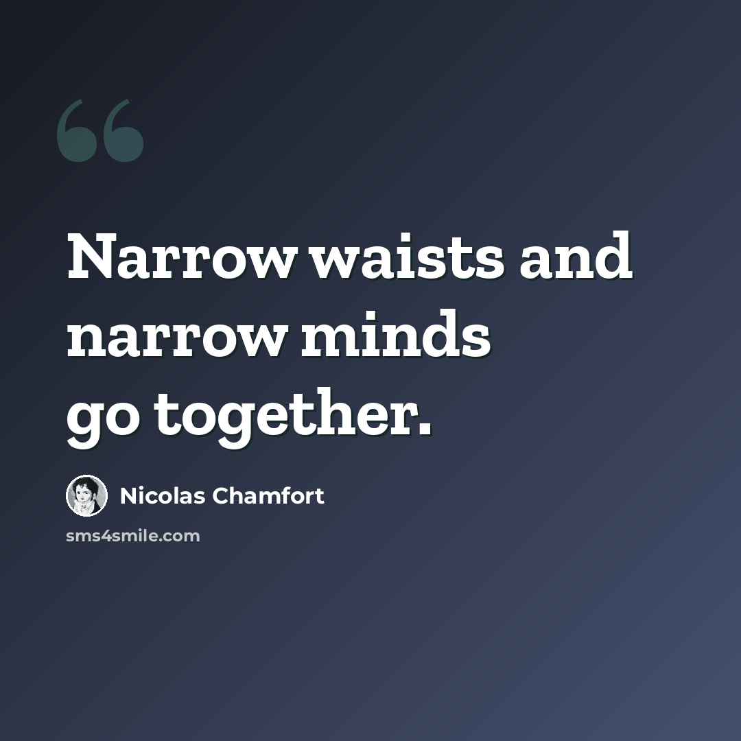 “Narrow waists and narrow minds go together.” quote by Nicolas Chamfort