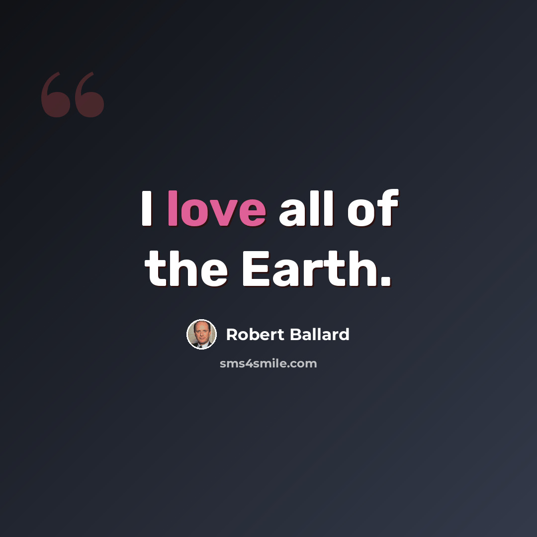 “I love all of the Earth.” quote by Robert Ballard