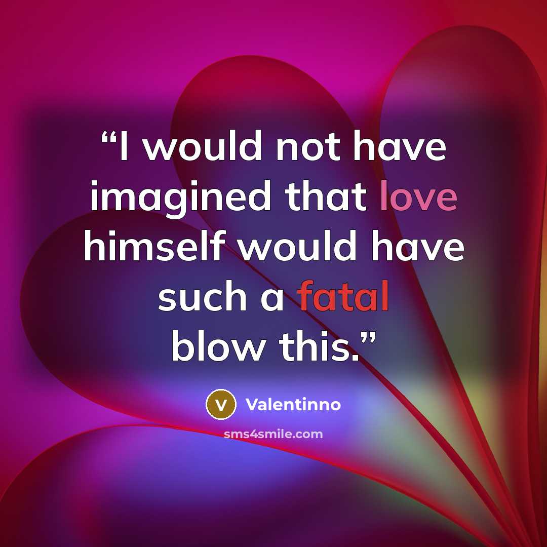 “I would not have imagined that love himself would have such a fatal blow this.” quote by Valentinno