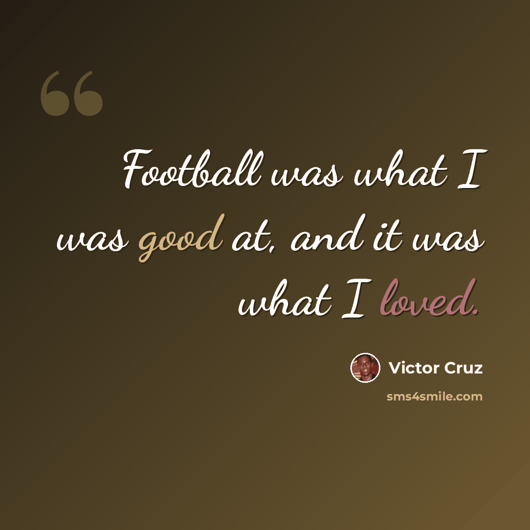 “Football was what I was good at, and it was what I loved.” quote by Victor Cruz