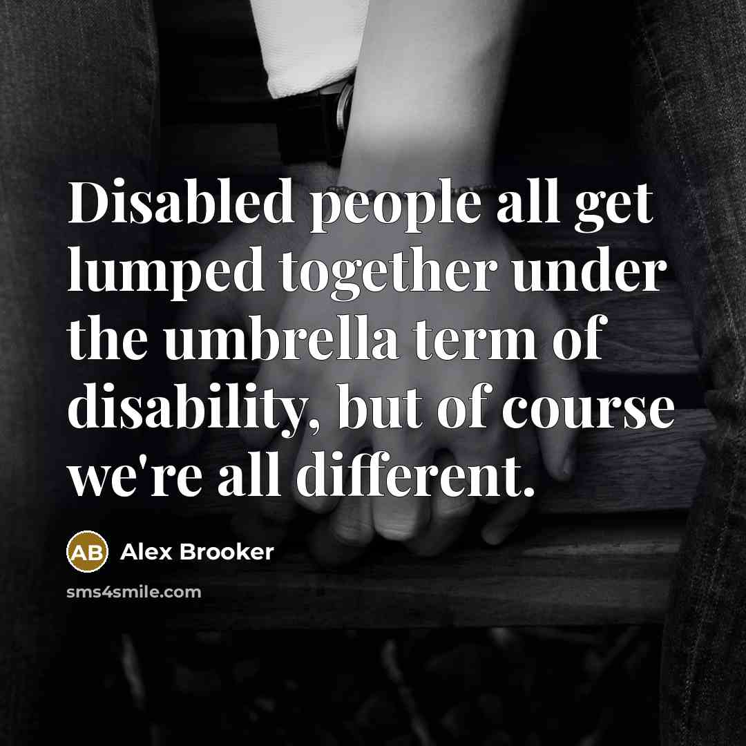 “Disabled people all get lumped together under the umbrella term of disability, but of course we're all different.” quote by Alex Brooker