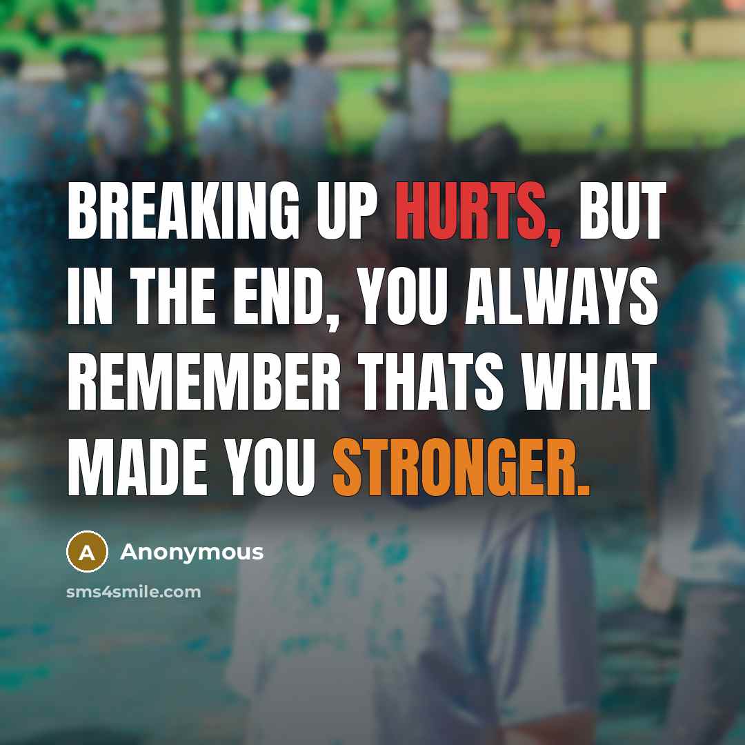 “Breaking up hurts, But in the end, You always remember thats what made you stronger.” quote by Anonymous