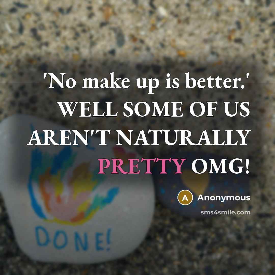 “'No make up is better.' WELL SOME OF US AREN'T NATURALLY PRETTY OMG!” quote by Anonymous