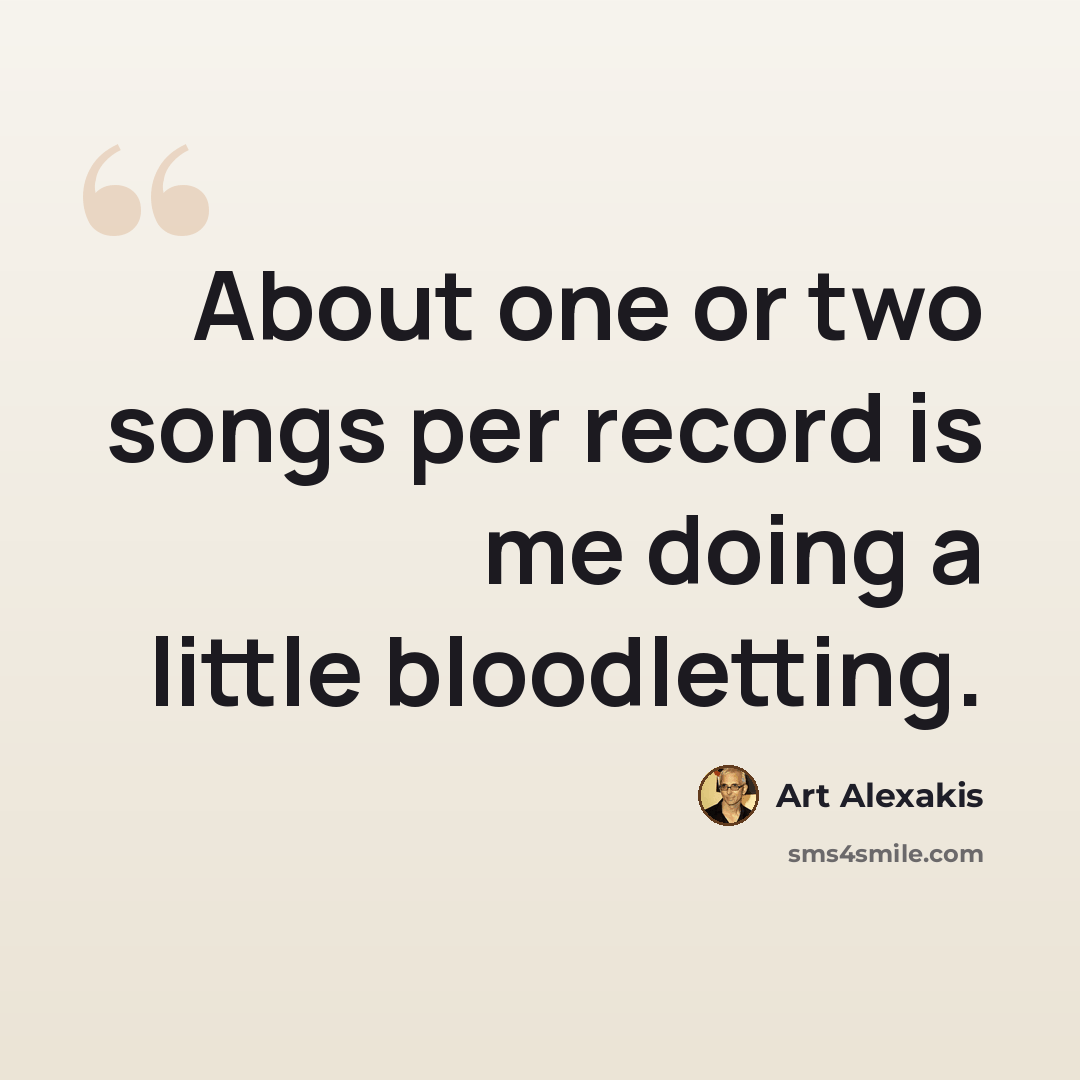 “About one or two songs per record is me doing a little bloodletting.” quote by Art Alexakis