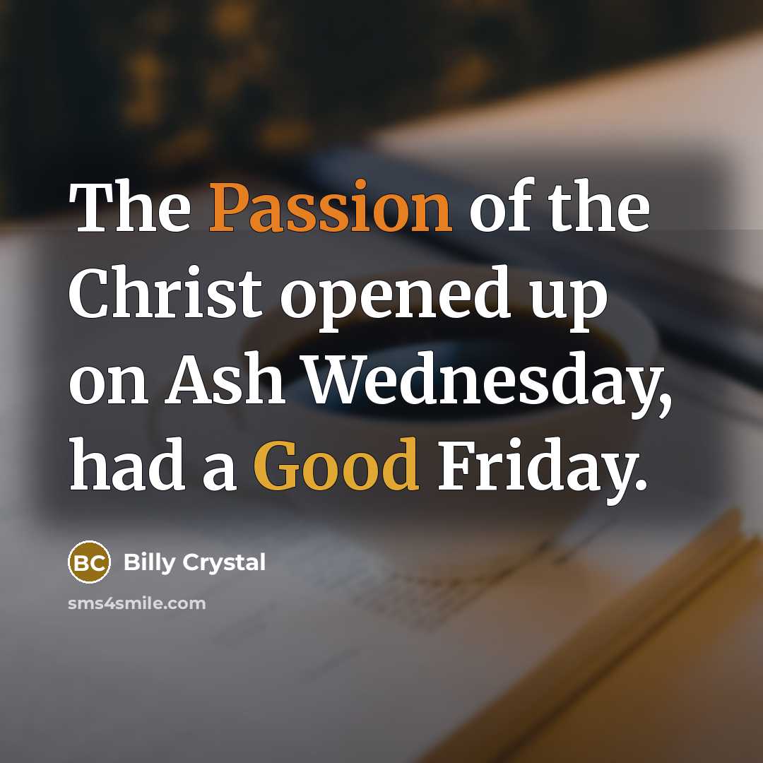 “The Passion of the Christ opened up on Ash Wednesday, had a Good Friday.” quote by Billy Crystal