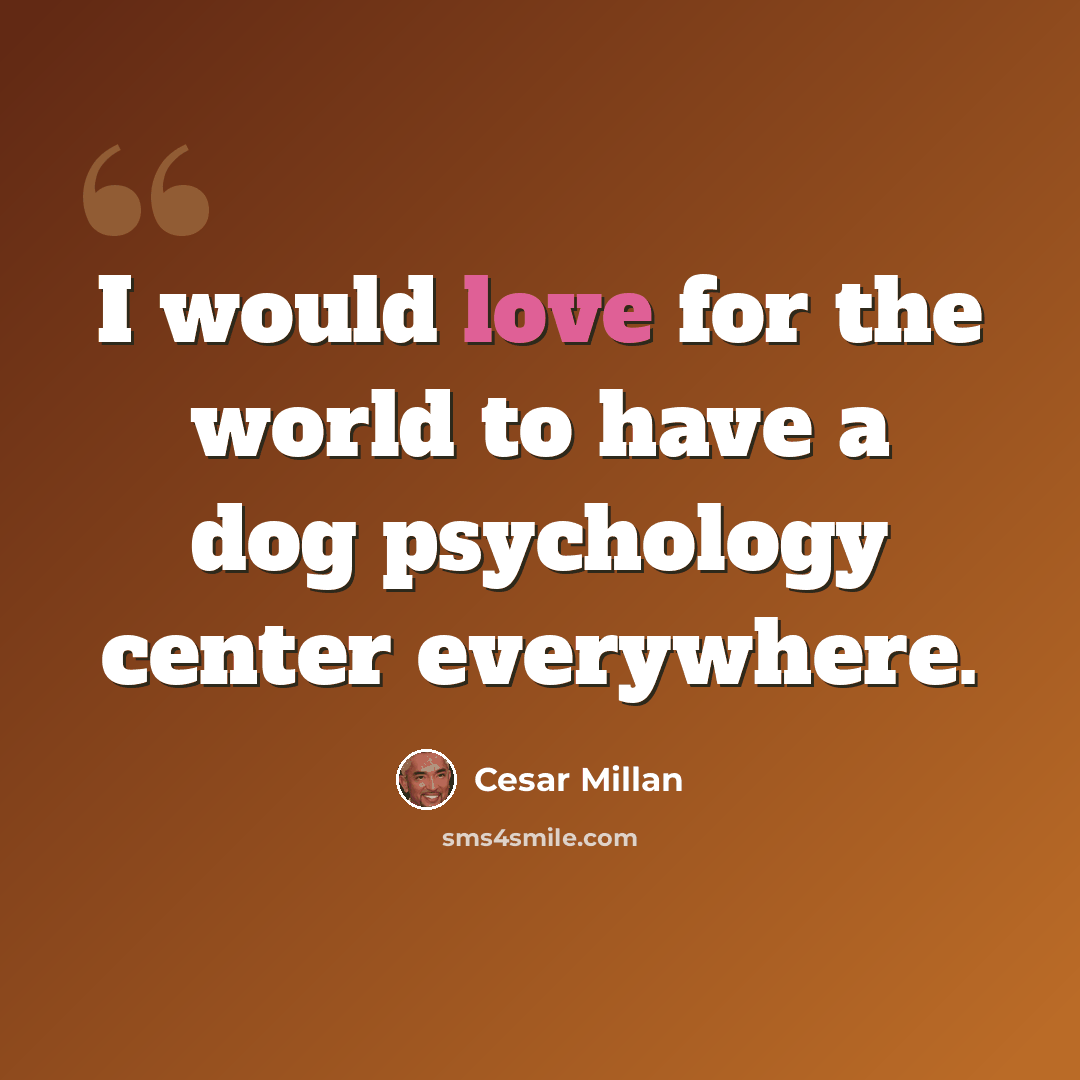 “I would love for the world to have a dog psychology center everywhere.” quote by Cesar Millan