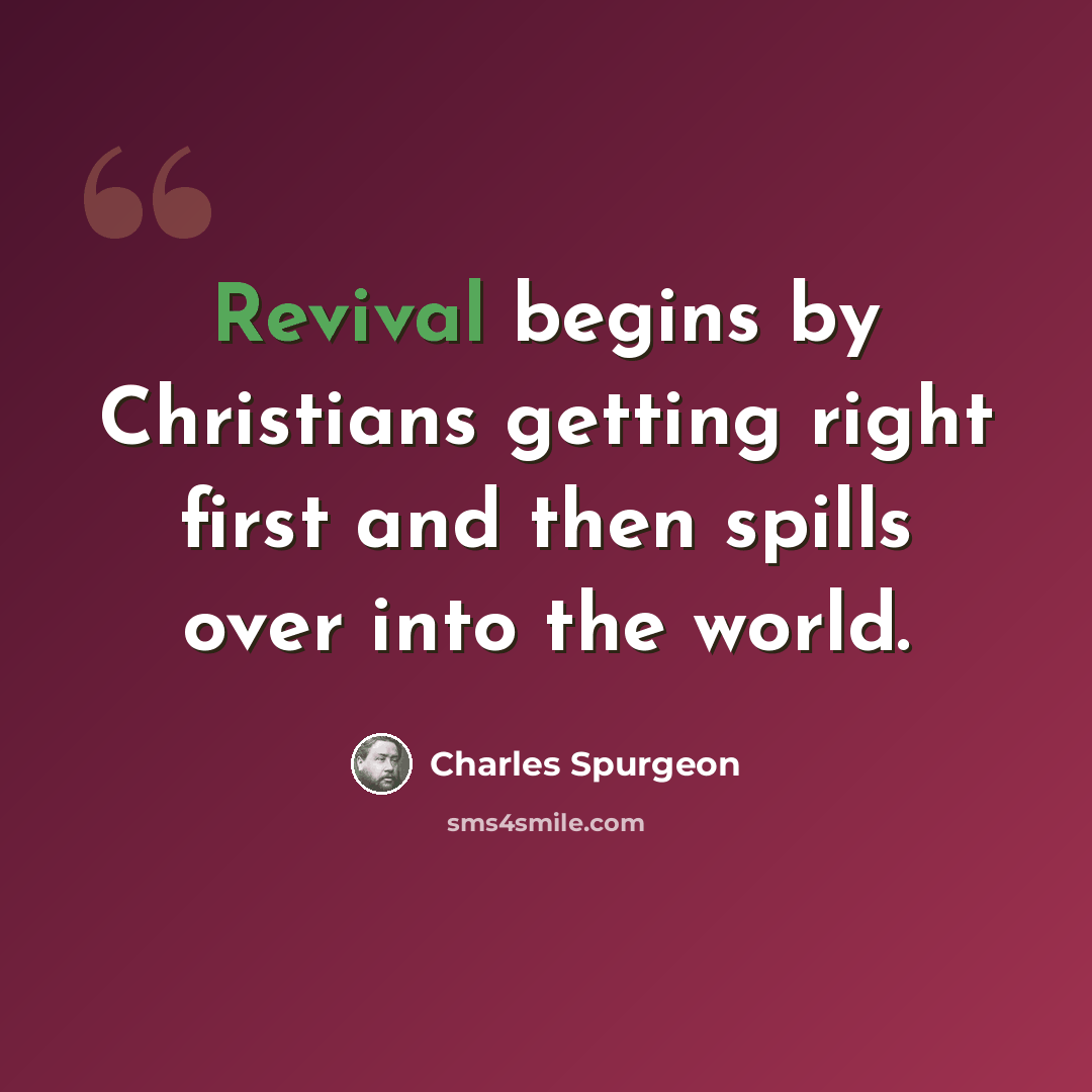 “Revival begins by Christians getting right first and then spills over into the world.” quote by Charles Spurgeon