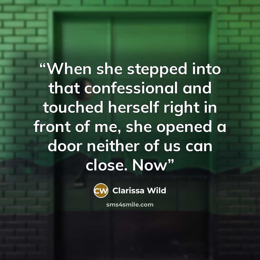 “When she stepped into that confessional and touched herself right in front of me, she opened a door neither of us can close. Now” quote by Clarissa Wild