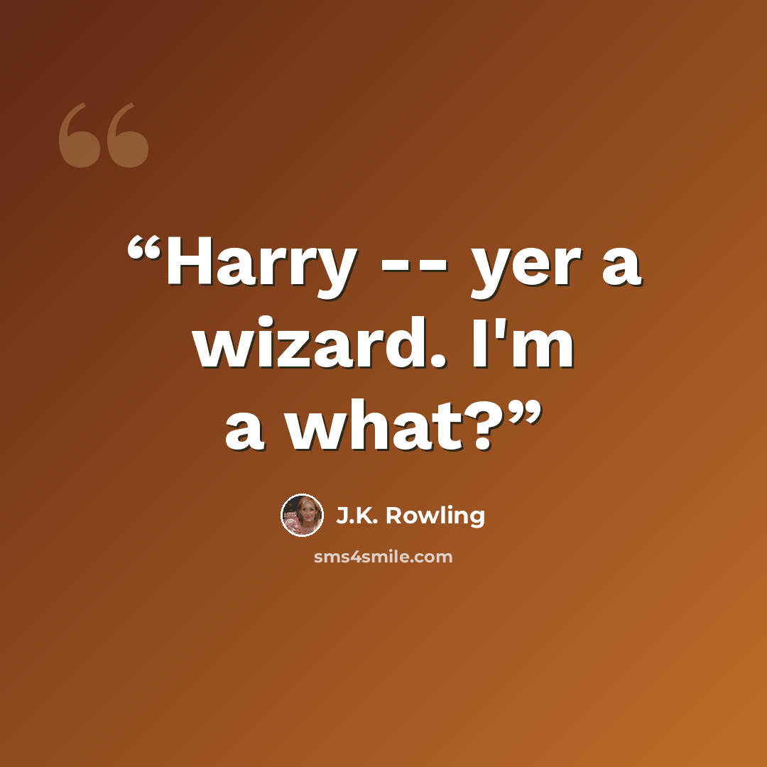 “Harry -- yer a wizard. I'm a what?” quote by J.K. Rowling