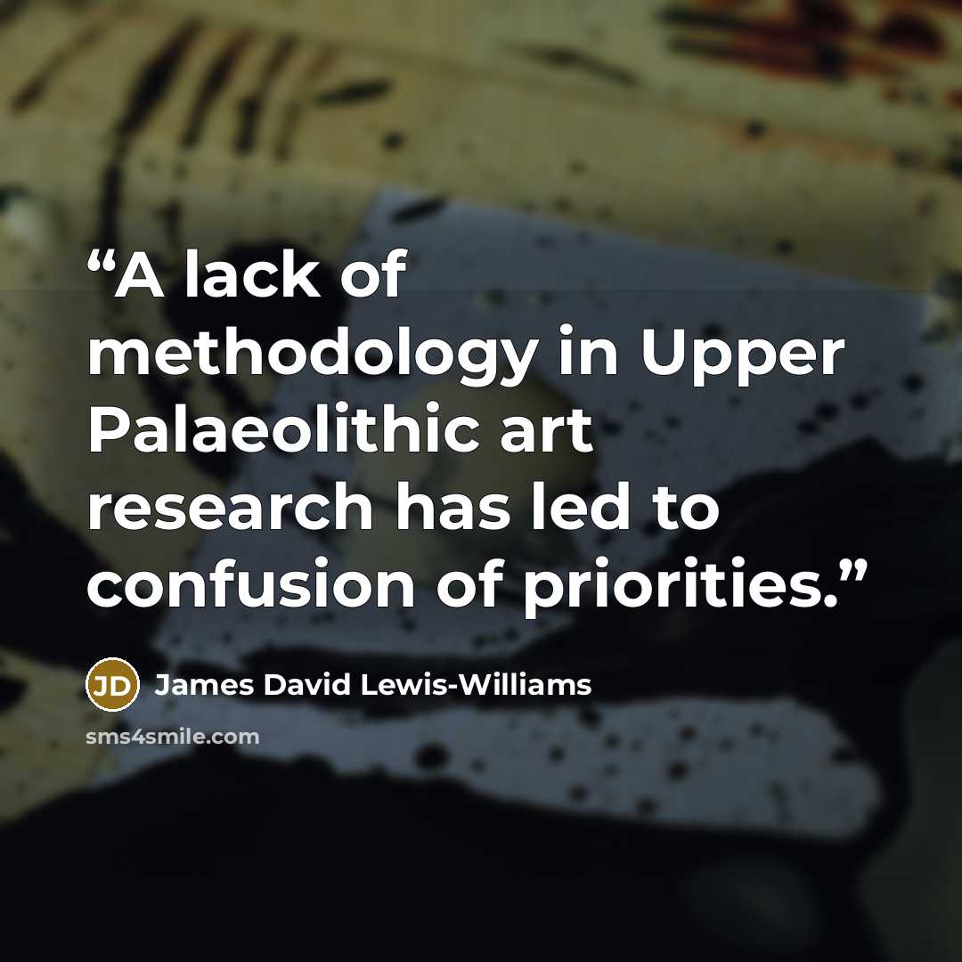 “A lack of methodology in Upper Palaeolithic art research has led to confusion of priorities.” quote by James David Lewis-Williams