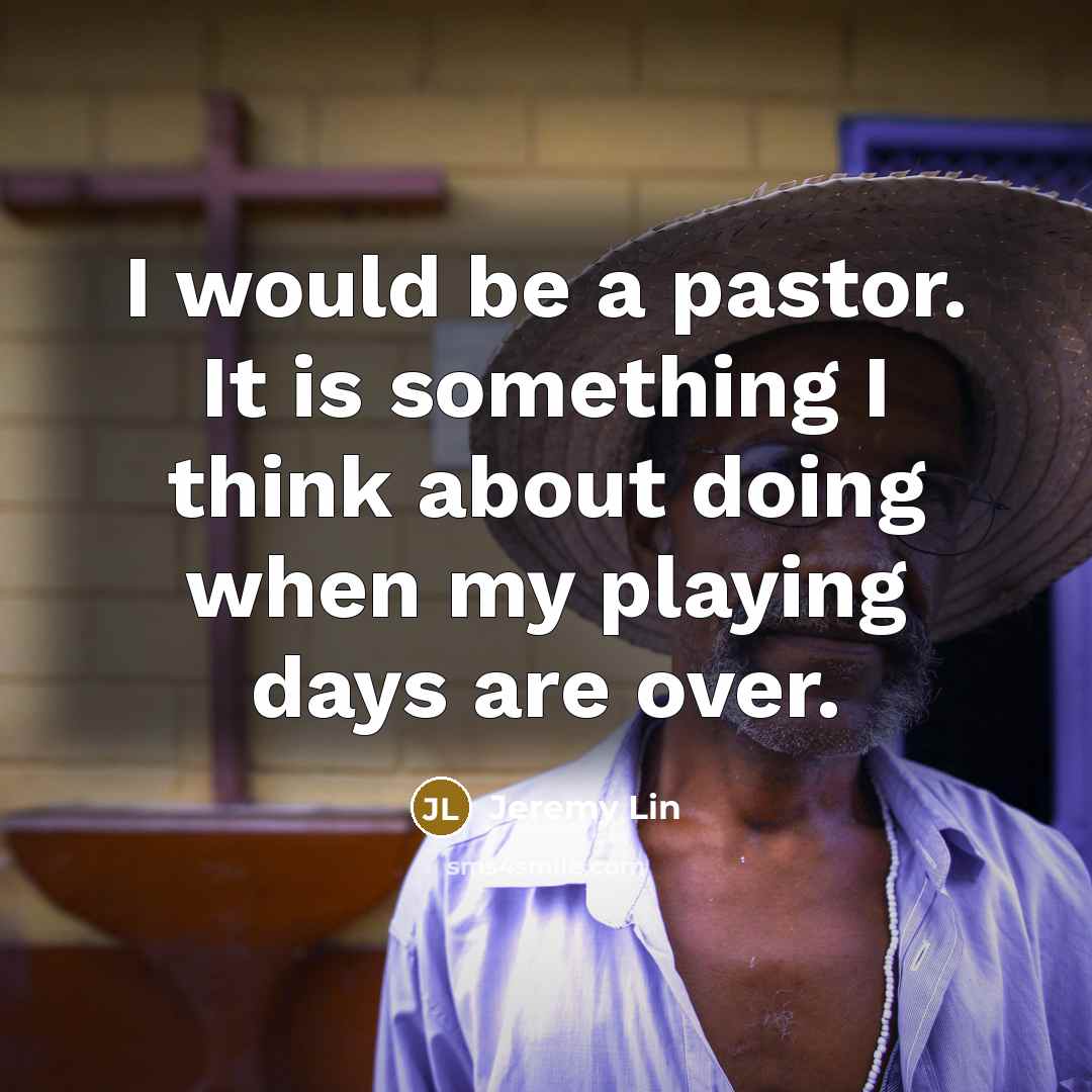 “I would be a pastor. It is something I think about doing when my playing days are over.” quote by Jeremy Lin