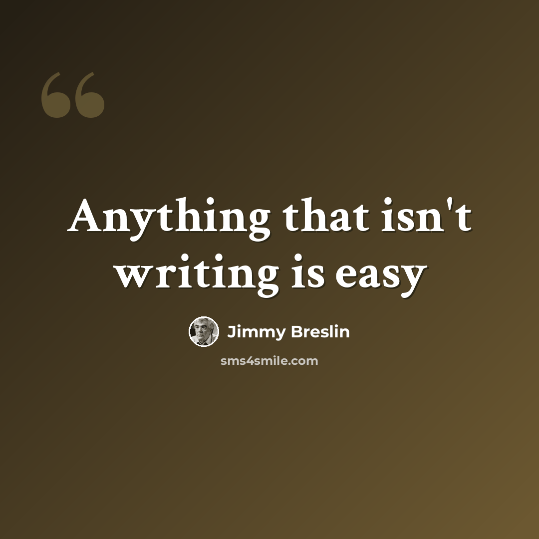 “Anything that isn't writing is easy” quote by Jimmy Breslin