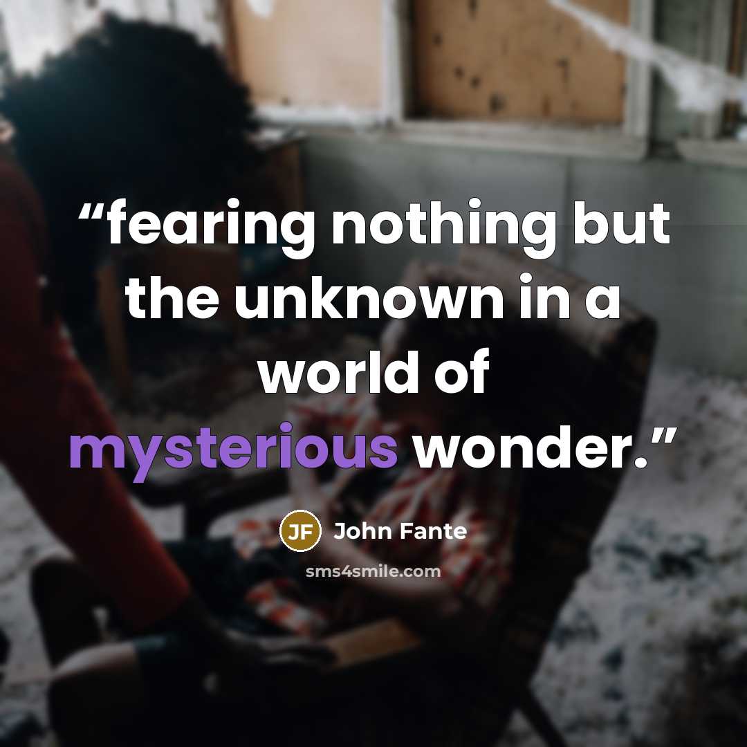 “fearing nothing but the unknown in a world of mysterious wonder.” quote by John Fante