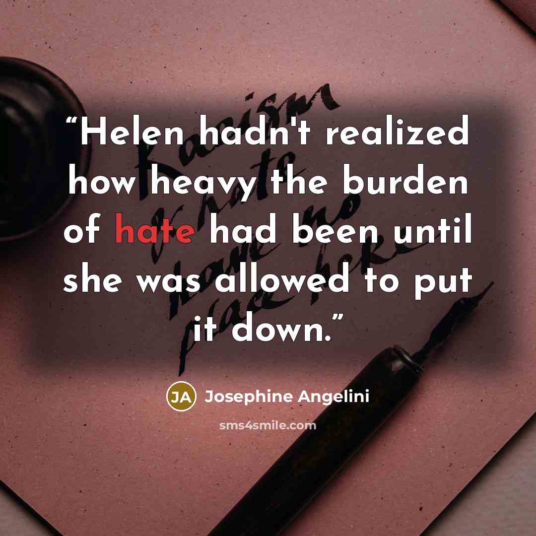 “Helen hadn't realized how heavy the burden of hate had been until she was allowed to put it down.” quote by Josephine Angelini