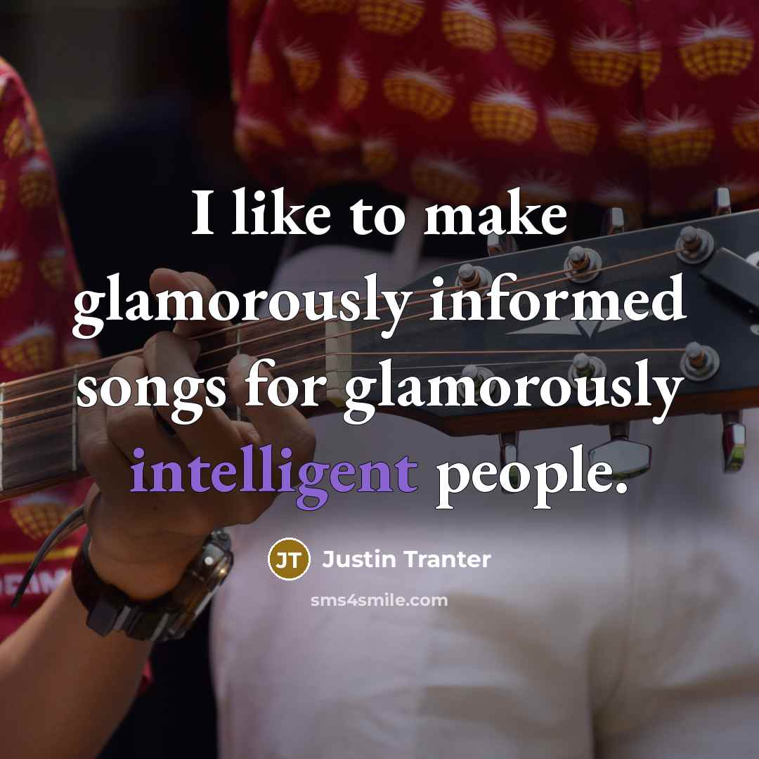 “I like to make glamorously informed songs for glamorously intelligent people.” quote by Justin Tranter