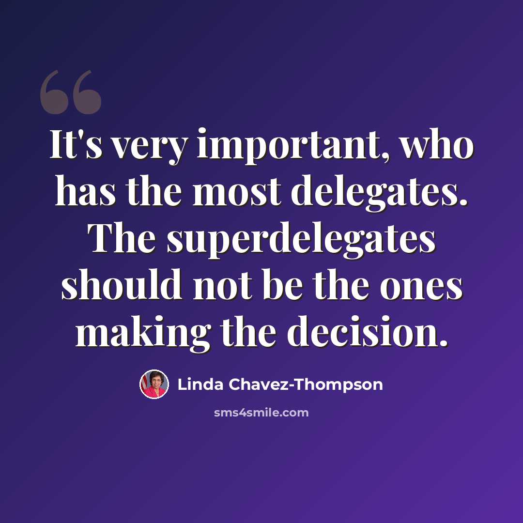 “It's very important, who has the most delegates. The superdelegates should not be the ones making the decision.” quote by Linda Chavez-Thompson