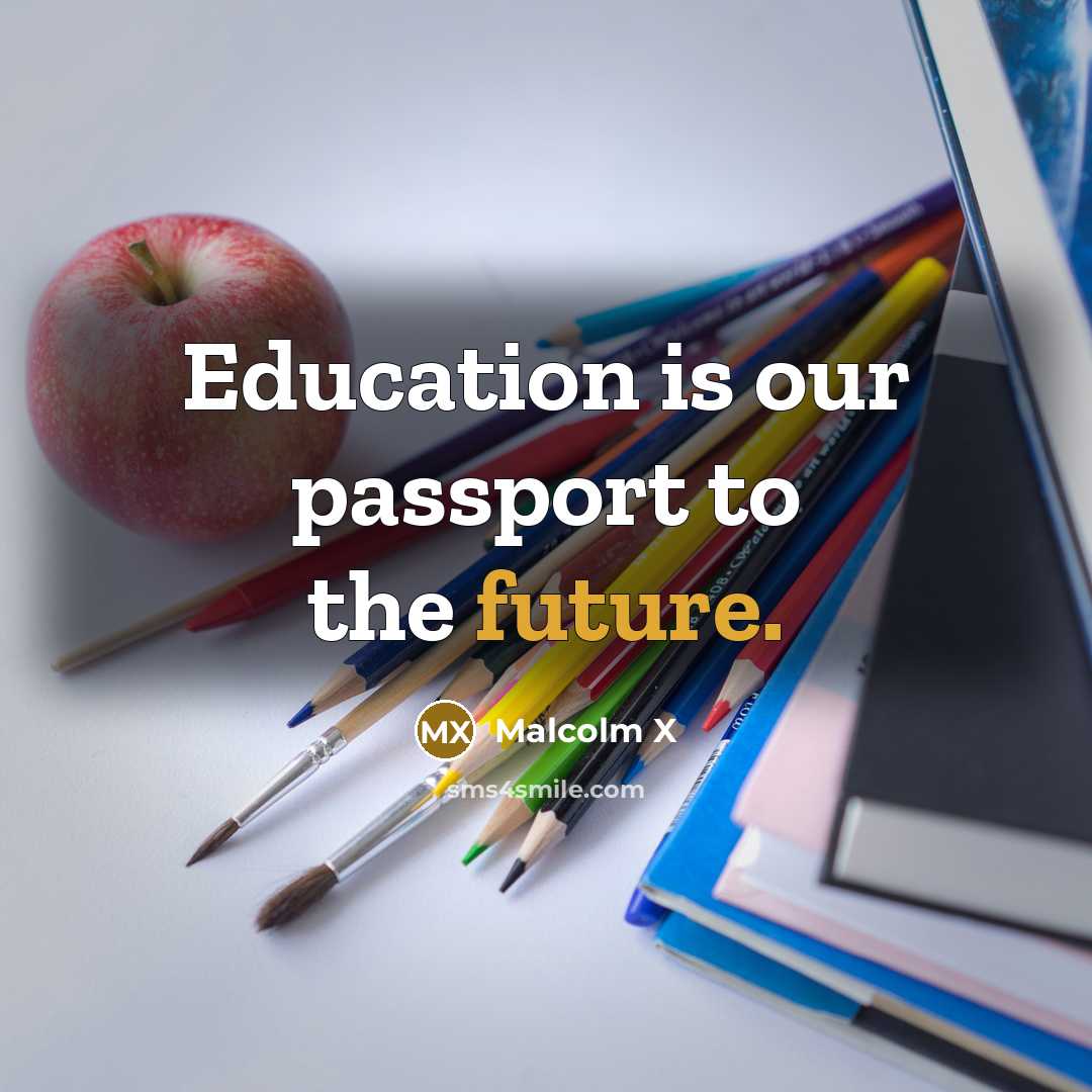 “Education is our passport to the future.” quote by Malcolm X