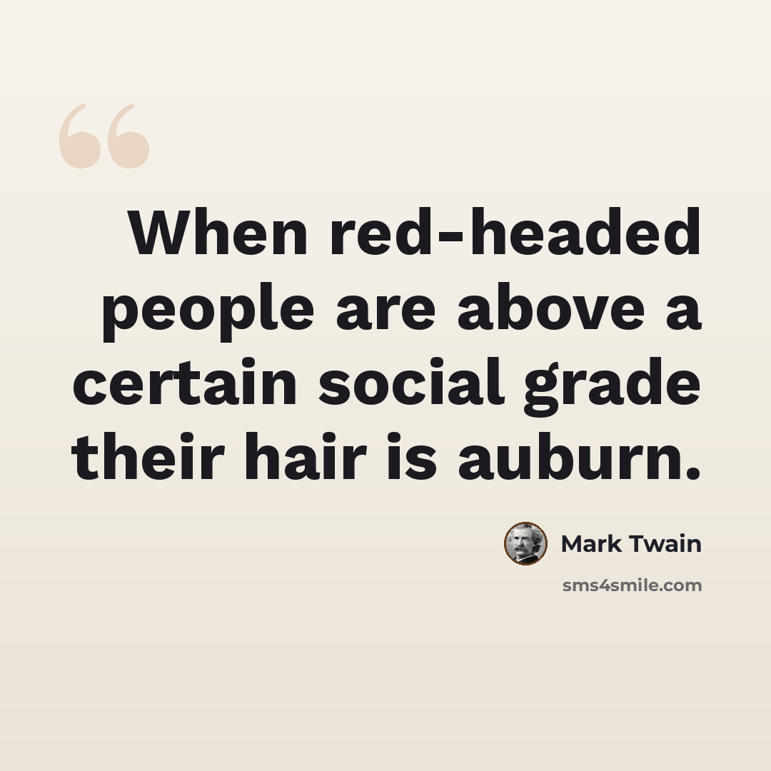 “When red-headed people are above a certain social grade their hair is auburn.” quote by Mark Twain