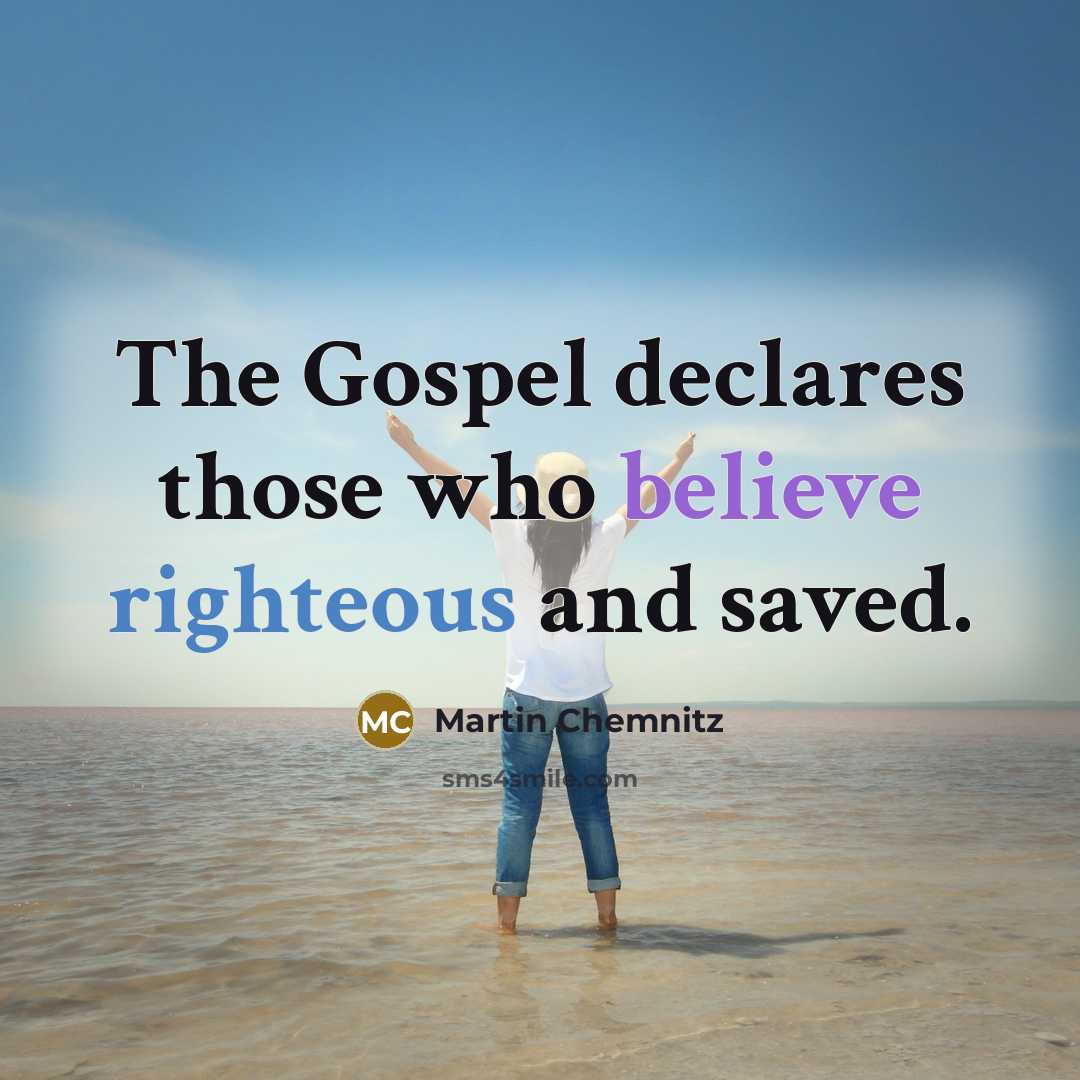 “The Gospel declares those who believe righteous and saved.” quote by Martin Chemnitz