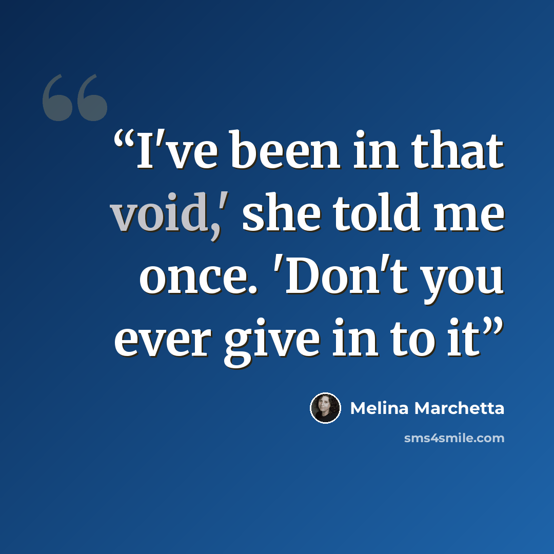 “I've been in that void,' she told me once. 'Don't you ever give in to it” quote by Melina Marchetta