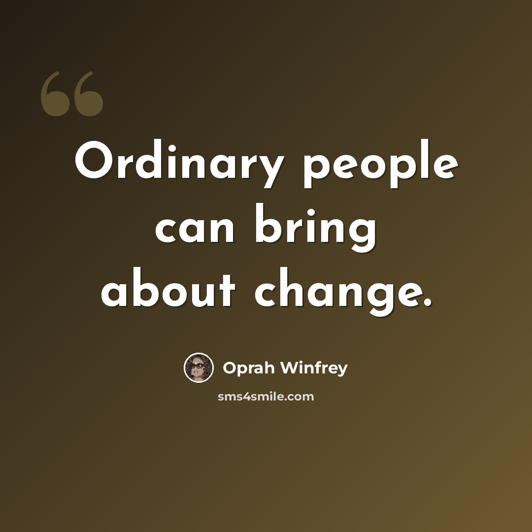 “Ordinary people can bring about change.” quote by Oprah Winfrey