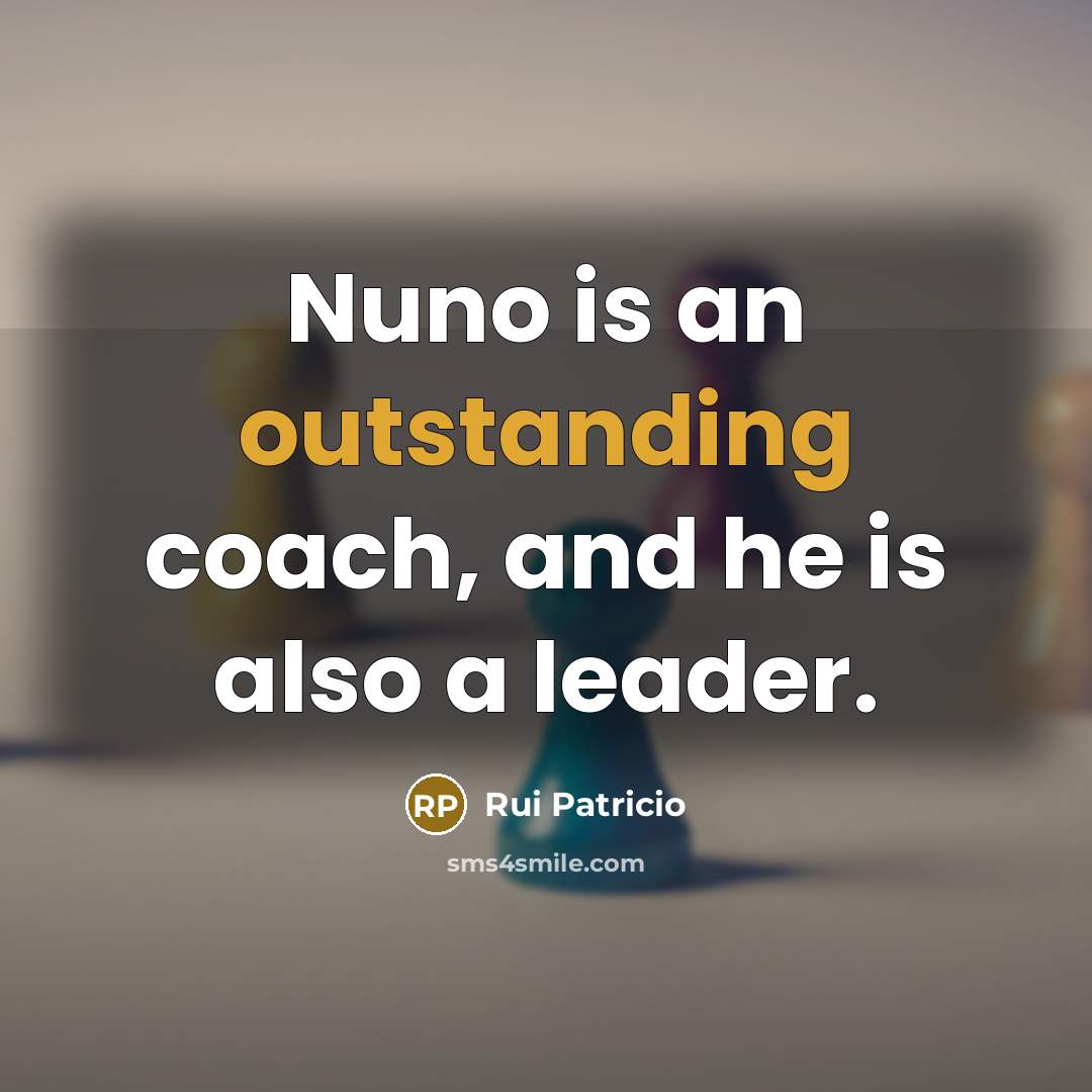 “Nuno is an outstanding coach, and he is also a leader.” quote by Rui Patricio